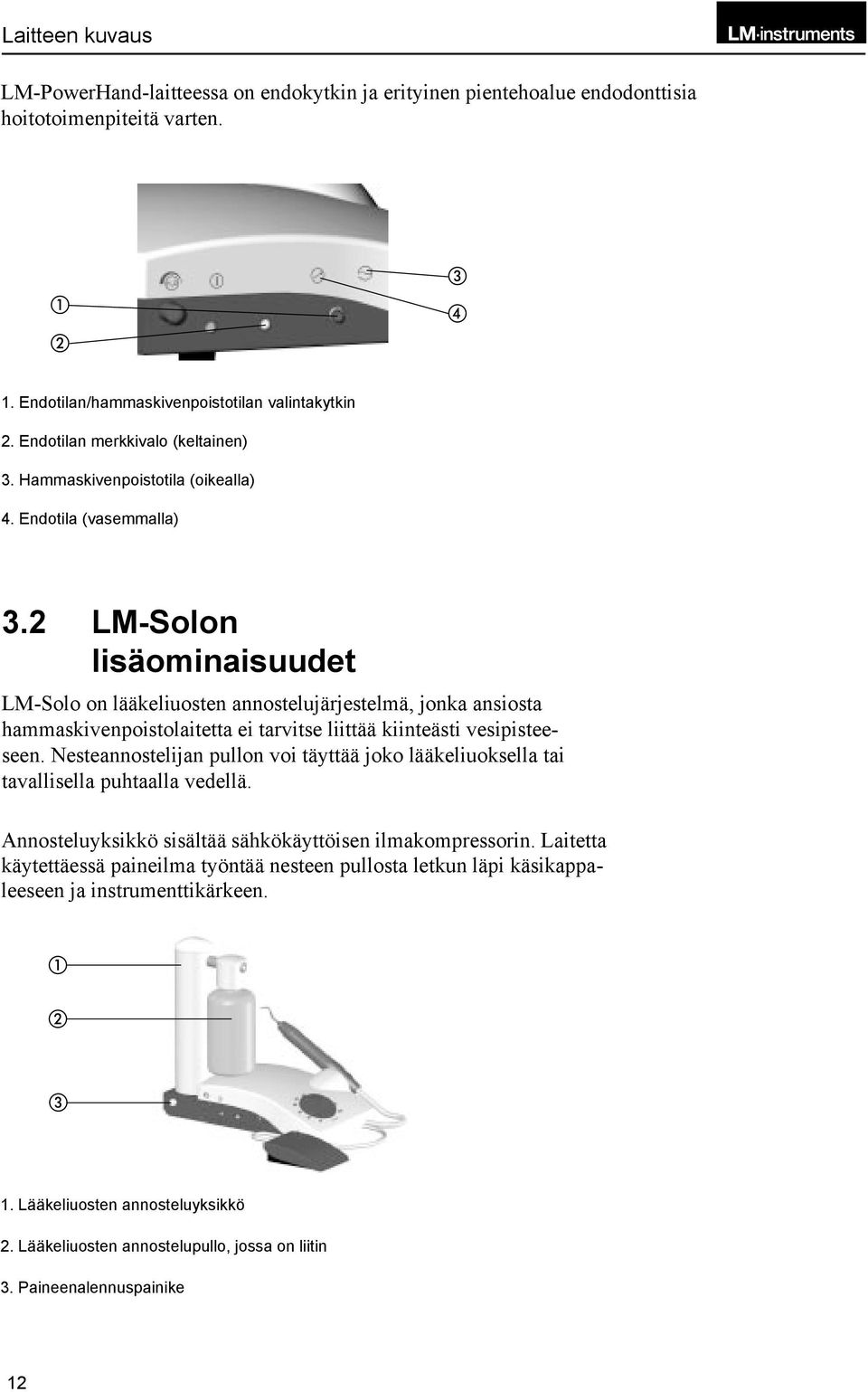 hoitotoimenpiteitä varten. varten. 1 2 3 4 1. Endotilan/hammaskivenpoistotilan valintakytkin 1. 2. Endotilan valintakytkin merkkivalo (keltainen) 3. Hammaskivenpoistotila (oikealla) 2.