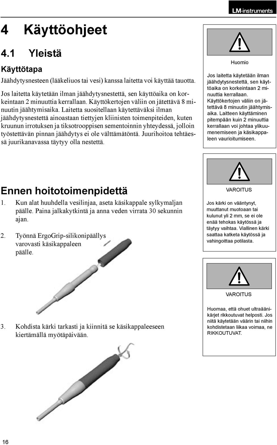 Laitetta suositellaan käytettäväksi ilman jäähdytysnestettä ainoastaan tiettyjen kliinisten toimenpiteiden, kuten kruunun irrotuksen ja tiksotrooppisen sementoinnin yhteydessä, jolloin työstettävän