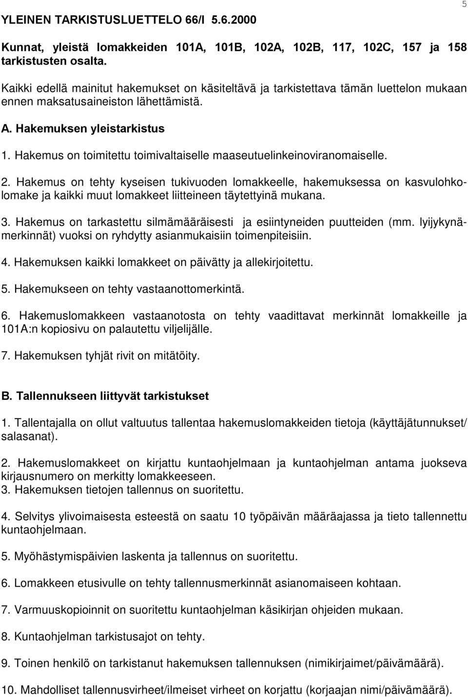 Hakemus on toimitettu toimivaltaiselle maaseutuelinkeinoviranomaiselle. 2.