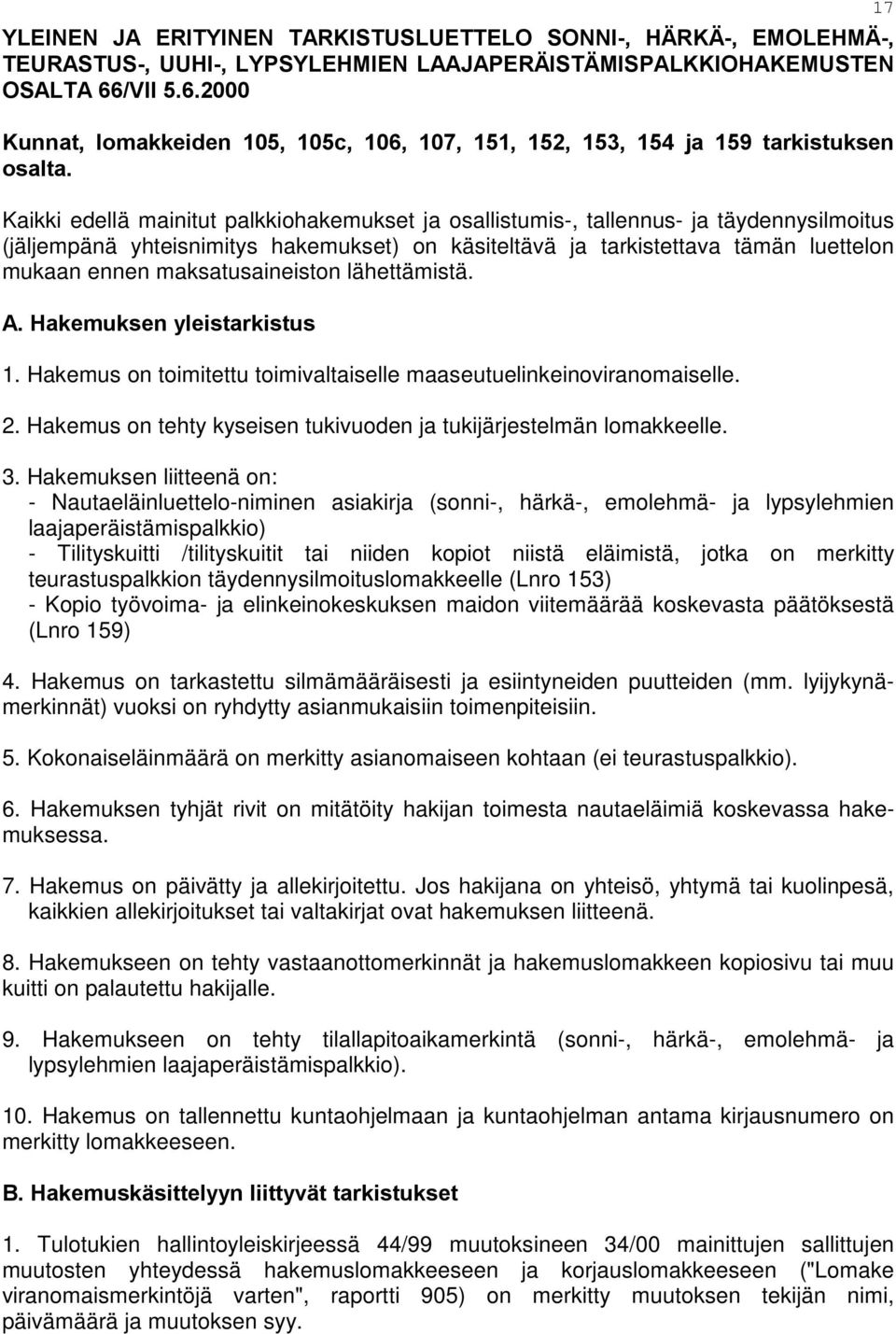 Kaikki edellä mainitut palkkiohakemukset ja osallistumis-, tallennus- ja täydennysilmoitus (jäljempänä yhteisnimitys hakemukset) on käsiteltävä ja tarkistettava tämän luettelon mukaan ennen