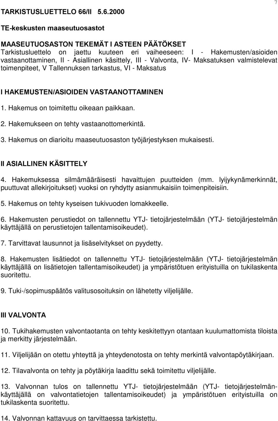 2000 7 TE-keskusten maaseutuosastot MAASEUTUOSASTON TEKEMÄT I ASTEEN PÄÄTÖKSET Tarkistusluettelo on jaettu kuuteen eri vaiheeseen: I - Hakemusten/asioiden vastaanottaminen, II - Asiallinen käsittely,