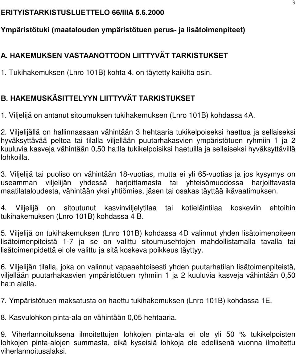 Viljelijällä on hallinnassaan vähintään 3 hehtaaria tukikelpoiseksi haettua ja sellaiseksi hyväksyttävää peltoa tai tilalla viljellään puutarhakasvien ympäristötuen ryhmiin 1 ja 2 kuuluvia kasveja