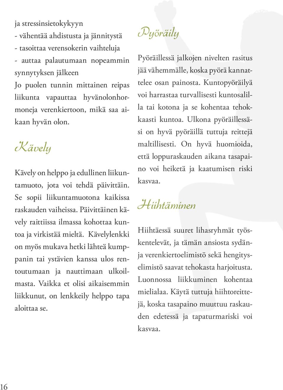 Päivittäinen kävely raittiissa ilmassa kohottaa kuntoa ja virkistää mieltä. Kävelylenkki on myös mukava hetki lähteä kumppanin tai ystävien kanssa ulos rentoutumaan ja nauttimaan ulkoilmasta.