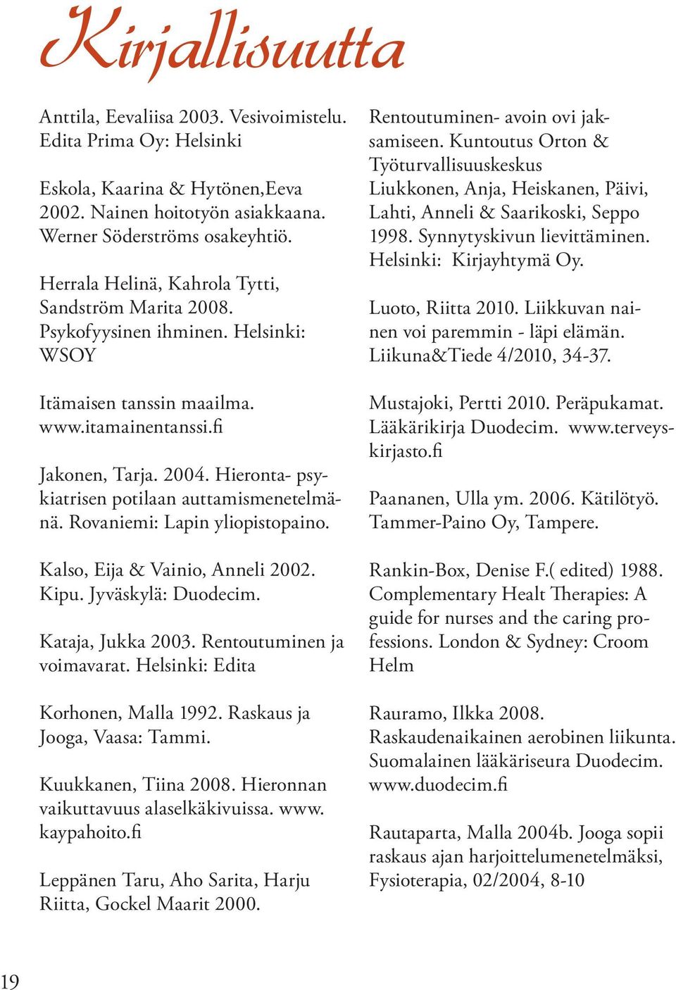 Hieronta- psykiatrisen potilaan auttamismenetelmänä. Rovaniemi: Lapin yliopistopaino. Kalso, Eija & Vainio, Anneli 2002. Kipu. Jyväskylä: Duodecim. Kataja, Jukka 2003. Rentoutuminen ja voimavarat.