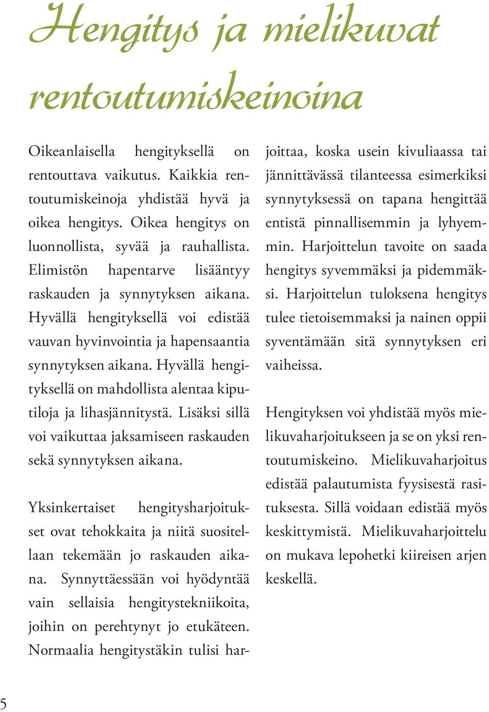 Hyvällä hengityksellä voi edistää vauvan hyvinvointia ja hapensaantia synnytyksen aikana. Hyvällä hengityksellä on mahdollista alentaa kiputiloja ja lihasjännitystä.