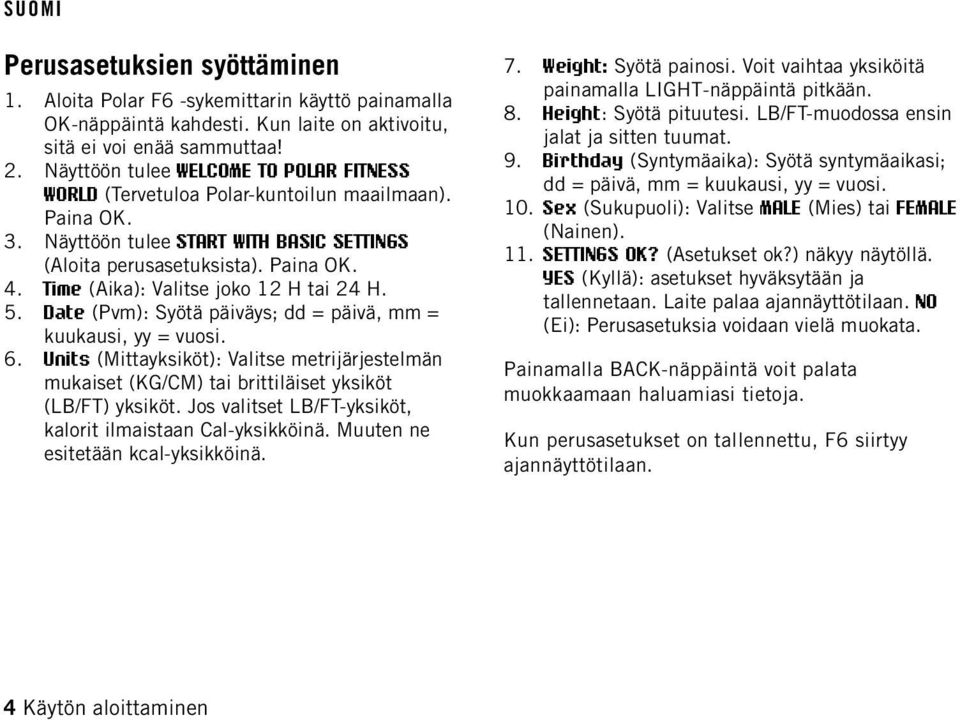 Time (Aika): Valitse joko 12 H tai 24 H. 5. Date (Pvm): Syötä päiväys; dd = päivä, mm = kuukausi, yy = vuosi. 6.