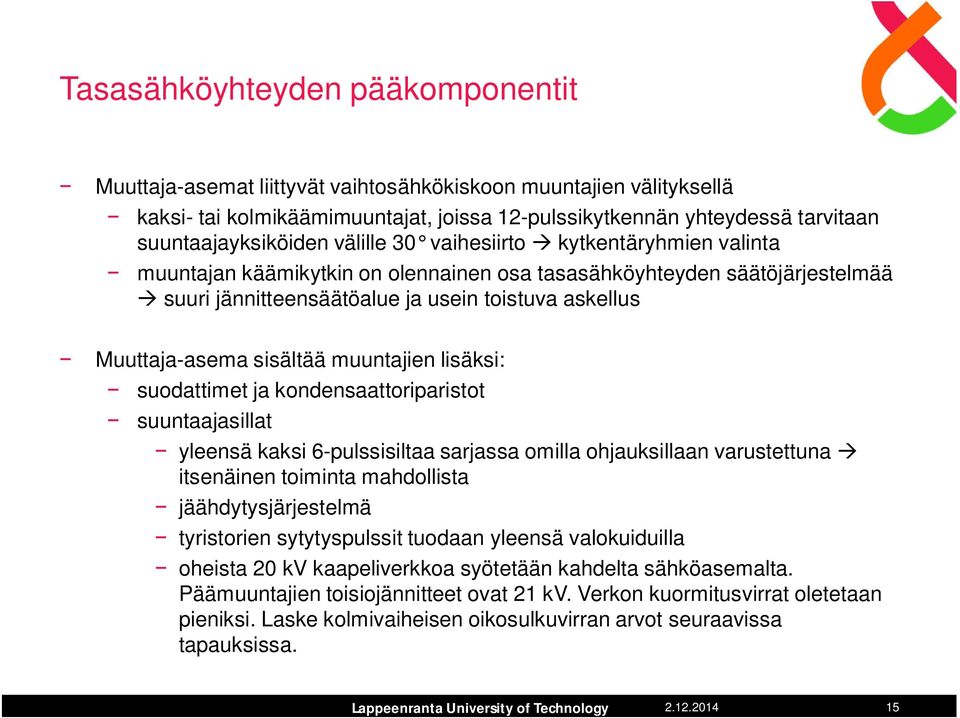 Muuttaja-asema sisältää muuntajien lisäksi: suodattimet ja kondensaattoriparistot suuntaajasillat yleensä kaksi 6-pulssisiltaa sarjassa omilla ohjauksillaan varustettuna itsenäinen toiminta