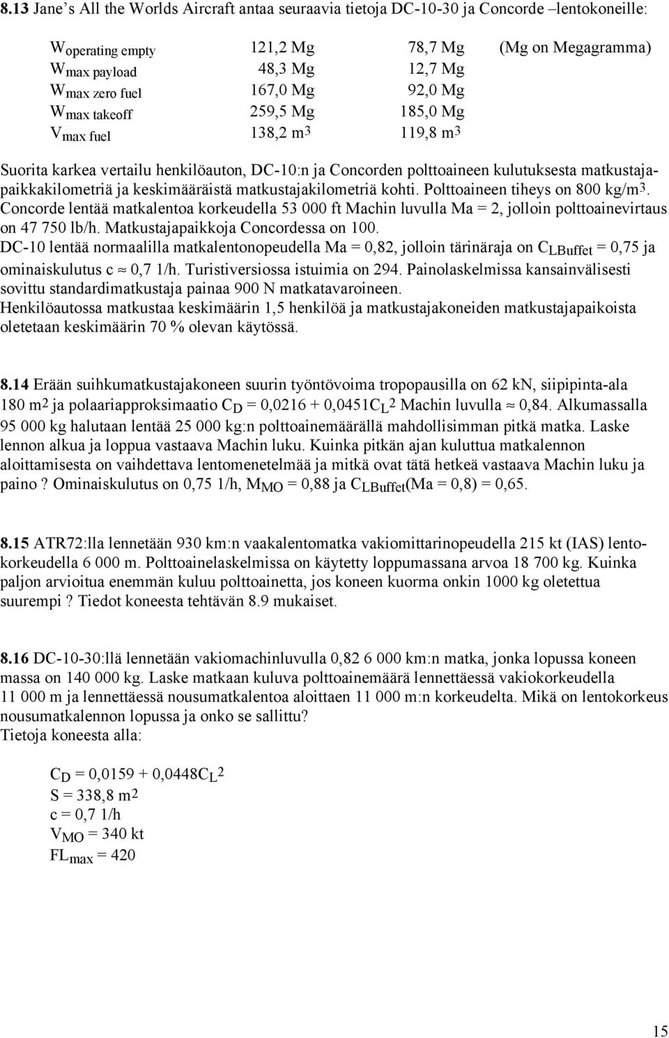 keskimääräistä matkustajakilometriä kohti. Polttoaineen tiheys on 800 kg/m3. Concorde lentää matkalentoa korkeudella 53 000 ft Machin luvulla Ma = 2, jolloin polttoainevirtaus on 47 750 lb/h.