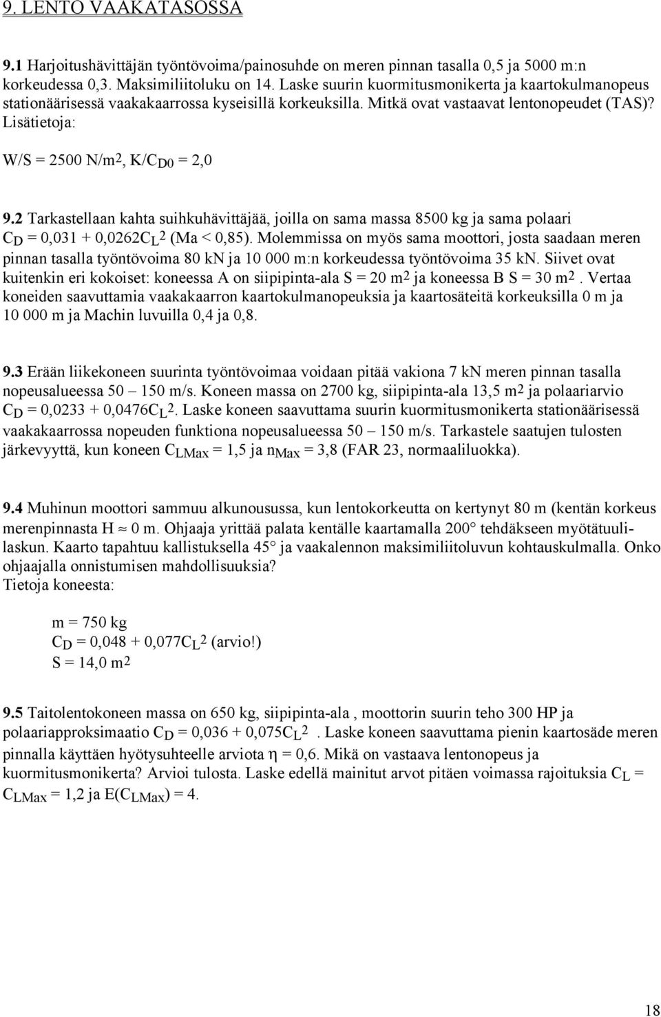 2 Tarkastellaan kahta suihkuhävittäjää, joilla on sama massa 8500 kg ja sama polaari C D = 0,031 + 0,0262C L 2 (Ma < 0,85).