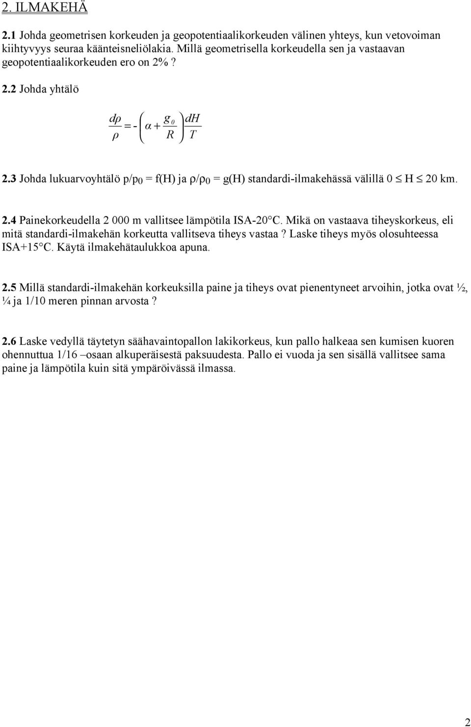 3 Johda lukuarvoyhtälö p/p 0 = f(h) ja ρ/ρ 0 = g(h) standardi-ilmakehässä välillä 0 H 20 km. 2.4 Painekorkeudella 2 000 m vallitsee lämpötila ISA-20 C.