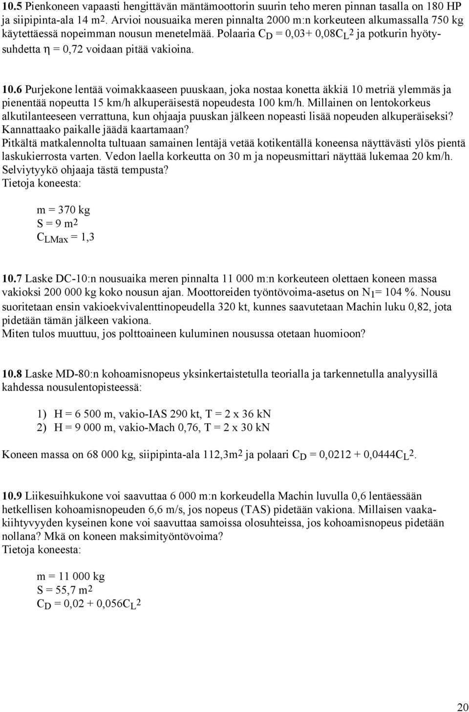 Polaaria C D = 0,03+ 0,08C L 2 ja potkurin hyötysuhdetta η = 0,72 voidaan pitää vakioina. 10.