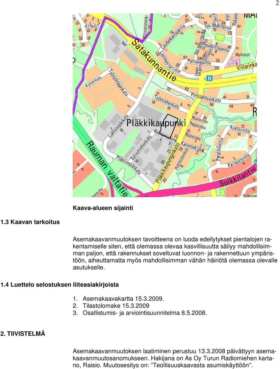 että rakennukset soveltuvat luonnon- ja rakennettuun ympäristöön, aiheuttamatta myös mahdollisimman vähän häiriötä olemassa olevalle asutukselle. 1.