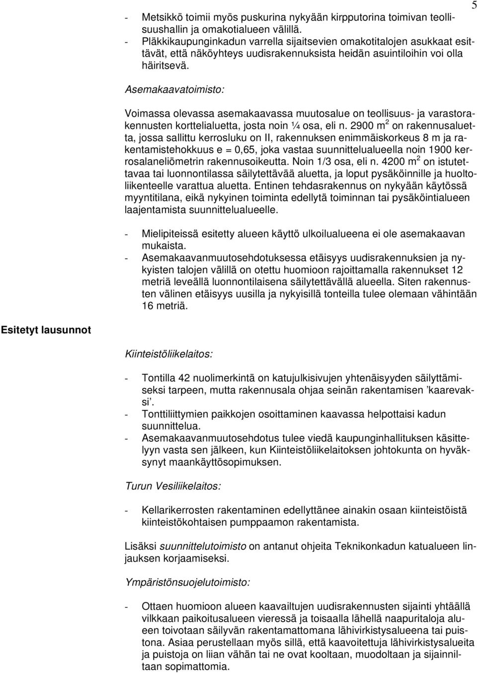 Asemakaavatoimisto: Voimassa olevassa asemakaavassa muutosalue on teollisuus- ja varastorakennusten korttelialuetta, josta noin ¼ osa, eli n.