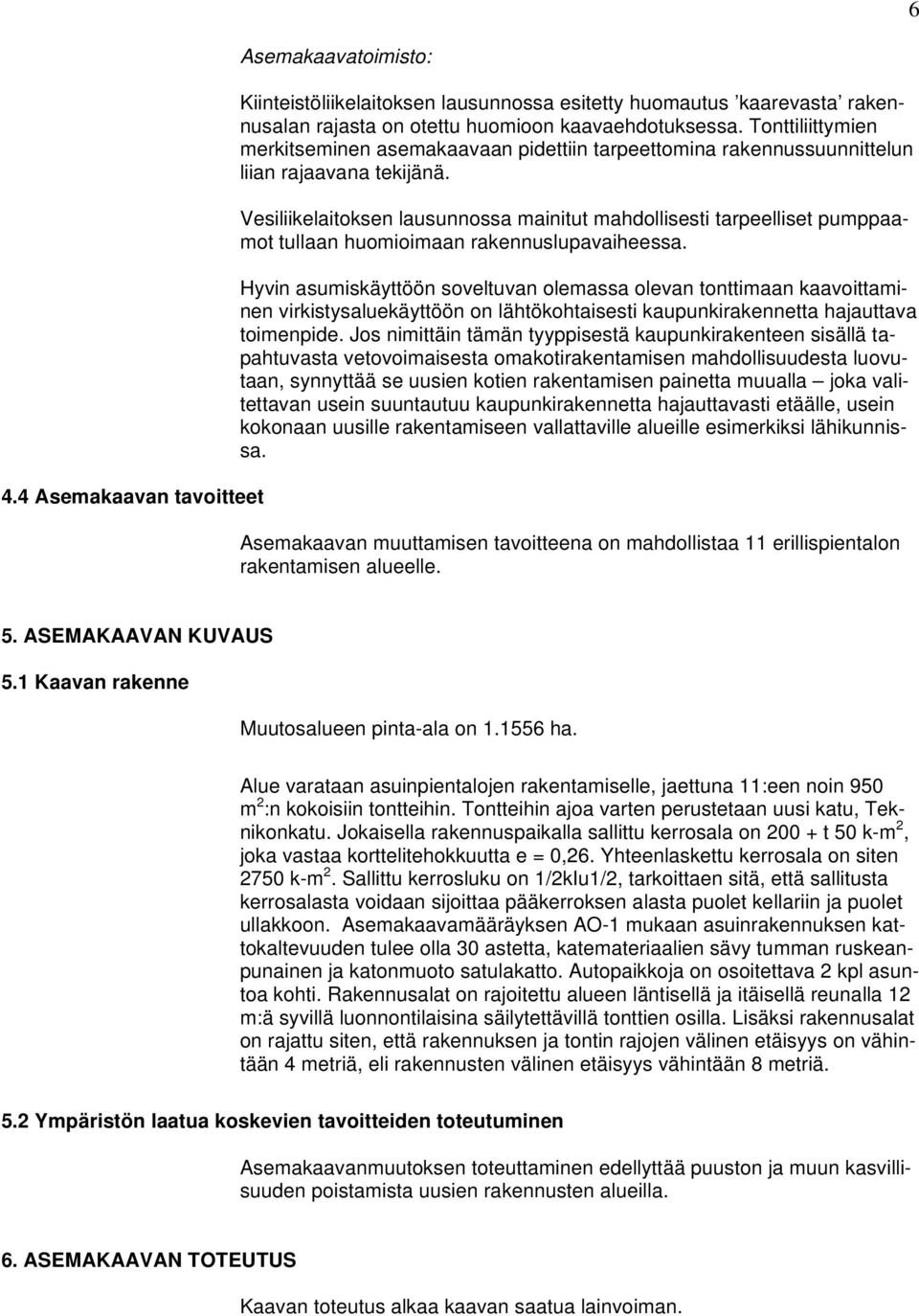 Vesiliikelaitoksen lausunnossa mainitut mahdollisesti tarpeelliset pumppaamot tullaan huomioimaan rakennuslupavaiheessa.