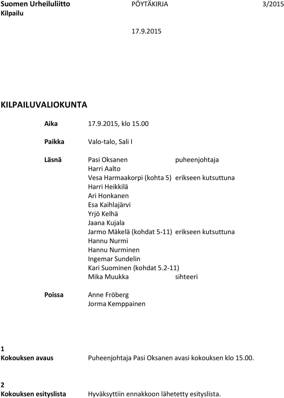 Kaihlajärvi Yrjö Kelhä Jaana Kujala Jarmo Mäkelä (kohdat 5-11) erikseen kutsuttuna Hannu Nurmi Hannu Nurminen Ingemar Sundelin Kari Suominen (kohdat 5.