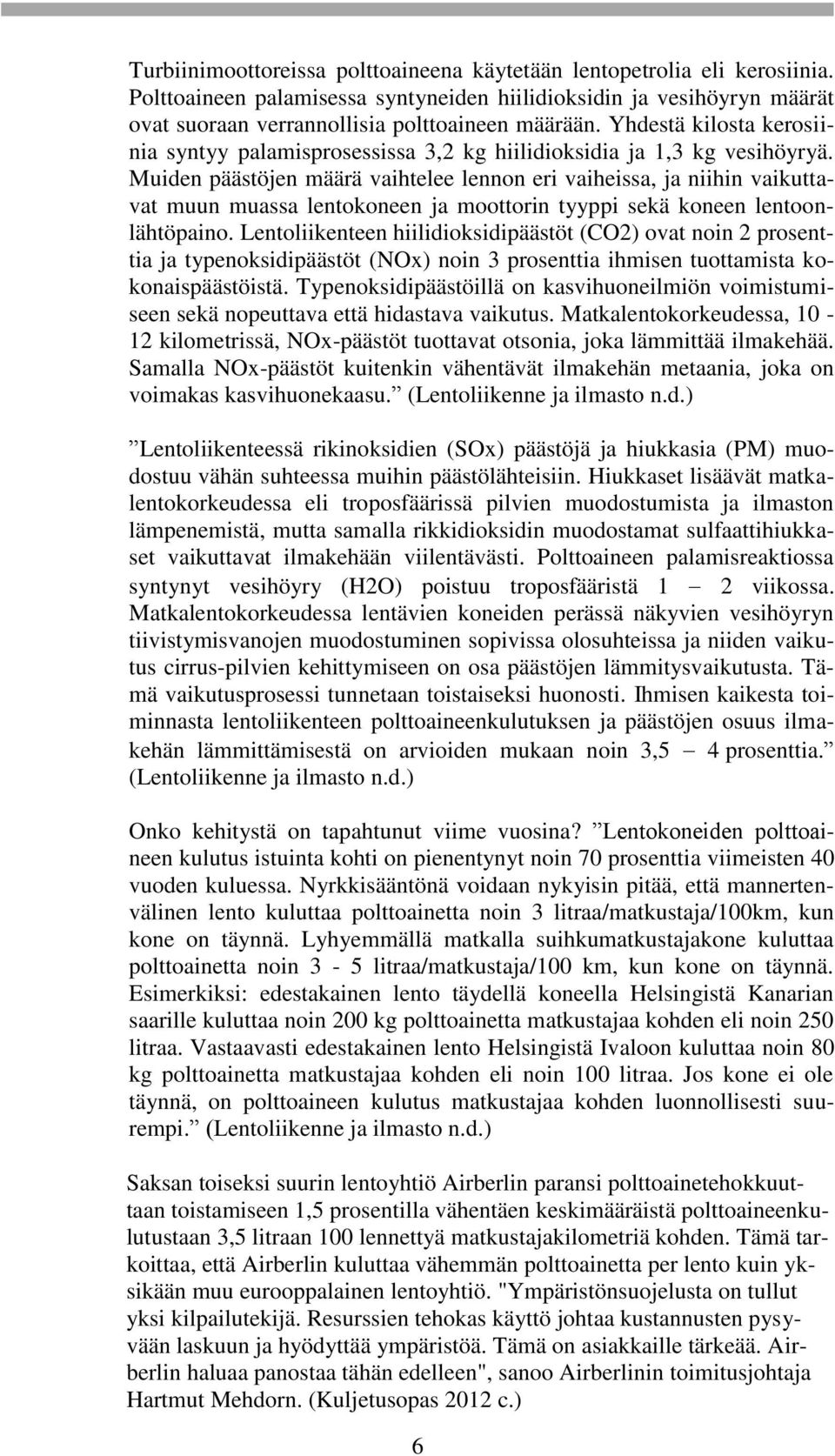 Muiden päästöjen määrä vaihtelee lennon eri vaiheissa, ja niihin vaikuttavat muun muassa lentokoneen ja moottorin tyyppi sekä koneen lentoonlähtöpaino.