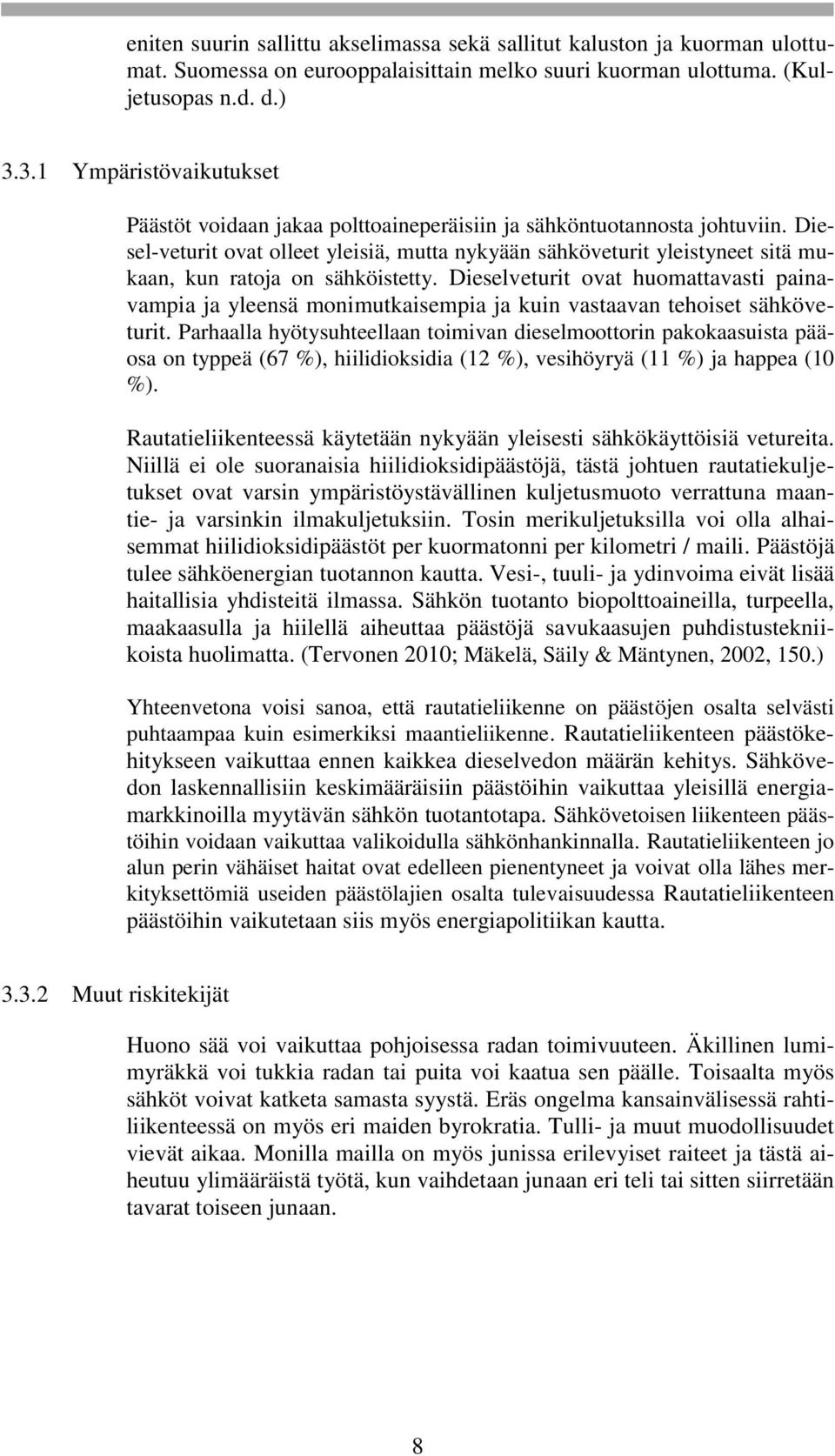 Diesel-veturit ovat olleet yleisiä, mutta nykyään sähköveturit yleistyneet sitä mukaan, kun ratoja on sähköistetty.