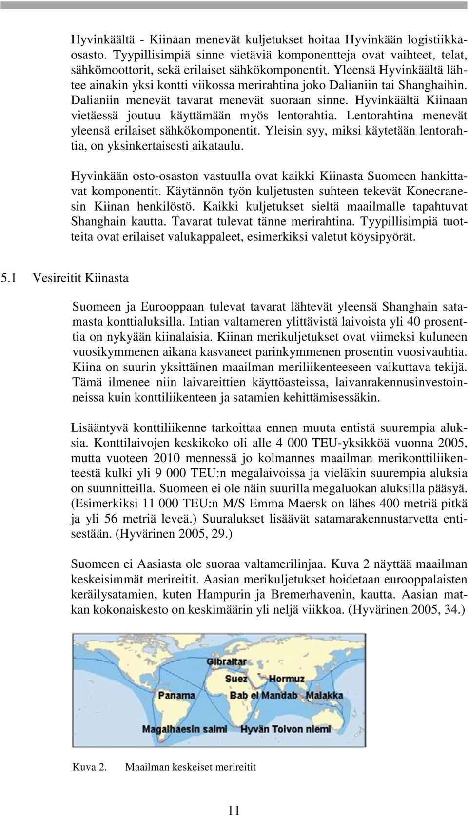 Hyvinkäältä Kiinaan vietäessä joutuu käyttämään myös lentorahtia. Lentorahtina menevät yleensä erilaiset sähkökomponentit. Yleisin syy, miksi käytetään lentorahtia, on yksinkertaisesti aikataulu.