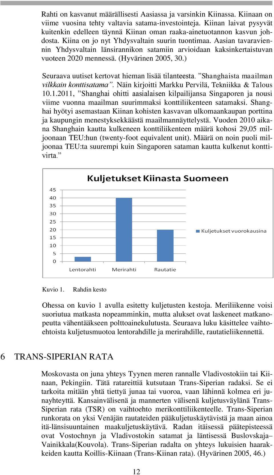 Aasian tavaraviennin Yhdysvaltain länsirannikon satamiin arvioidaan kaksinkertaistuvan vuoteen 2020 mennessä. (Hyvärinen 2005, 30.) Seuraava uutiset kertovat hieman lisää tilanteesta.