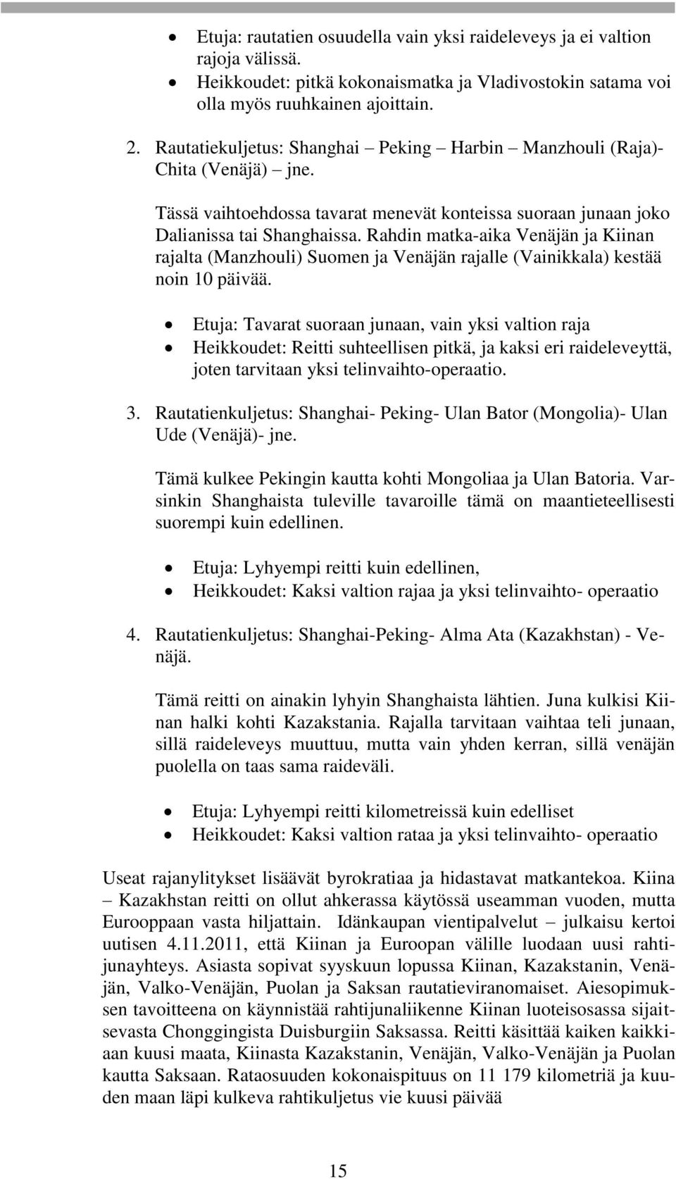 Rahdin matka-aika Venäjän ja Kiinan rajalta (Manzhouli) Suomen ja Venäjän rajalle (Vainikkala) kestää noin 10 päivää.