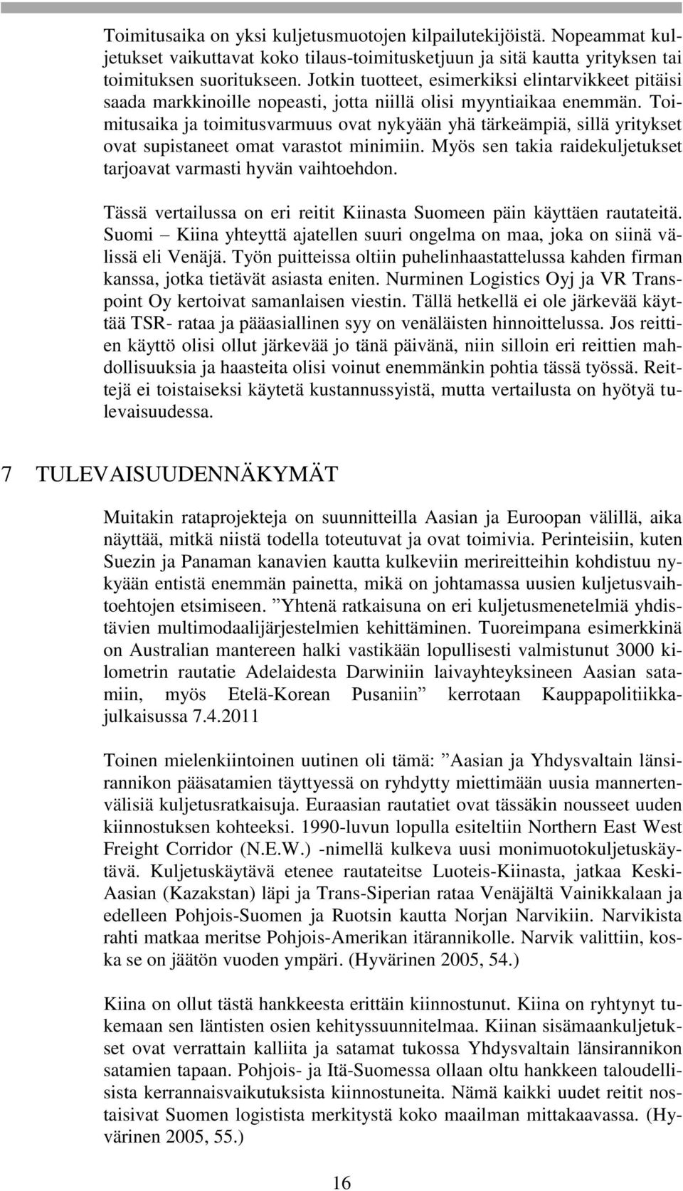 Toimitusaika ja toimitusvarmuus ovat nykyään yhä tärkeämpiä, sillä yritykset ovat supistaneet omat varastot minimiin. Myös sen takia raidekuljetukset tarjoavat varmasti hyvän vaihtoehdon.