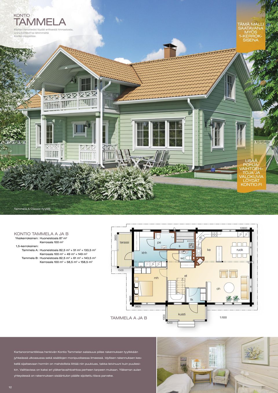 149 m 2 Tammela B: Huoneitoala 82,5 m 2 + 61 m 2 = 143,5 m 2 3600 ruok Kerroala 100 m 2 + 58,5 m 2 = 158,5 m 2 7800 3600 TAMMELA A JA B 1900 4200 Kartanoromantiikkaa henkivän Kontio Tammelan alaiuu