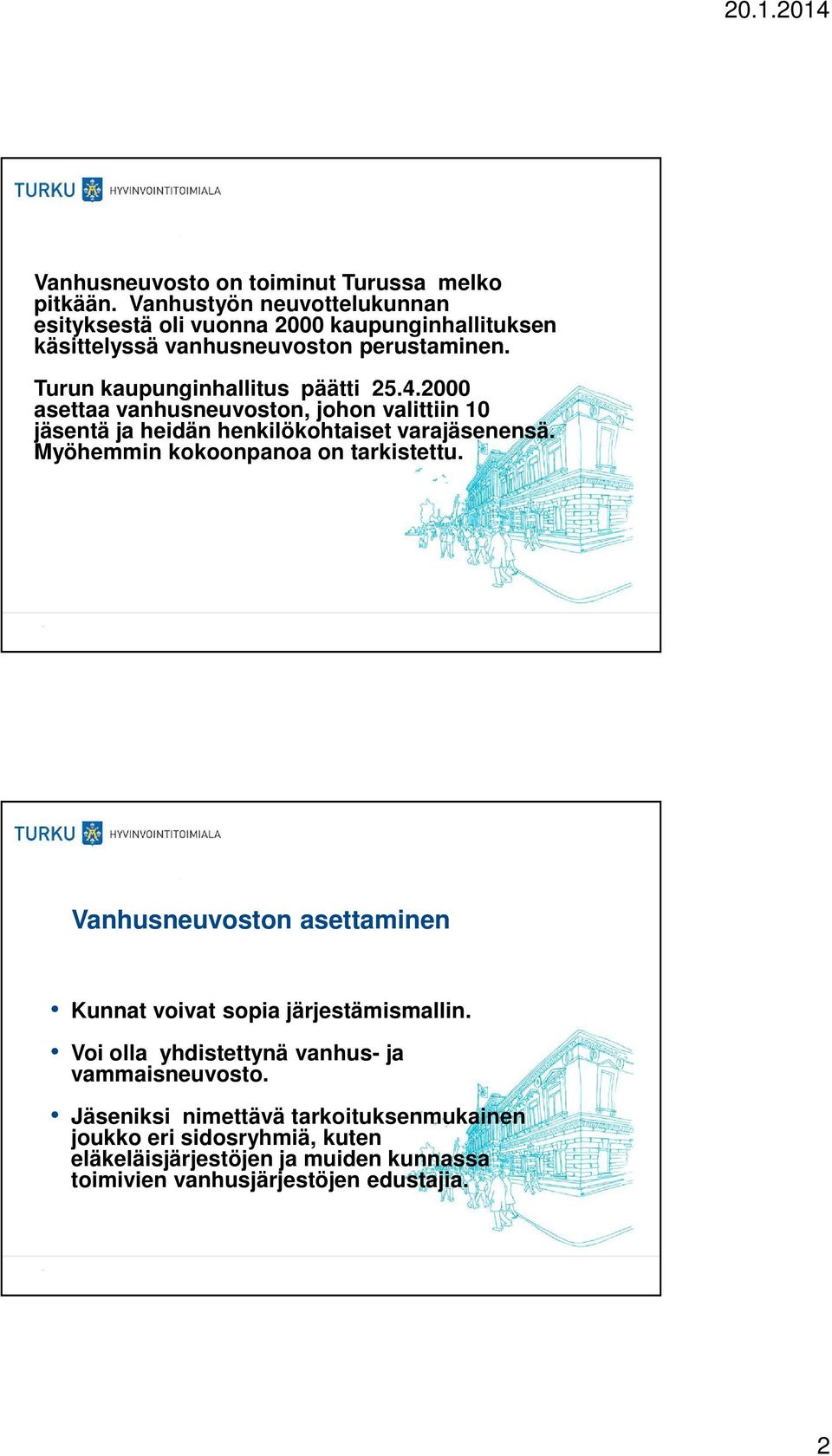 Turun kaupunginhallitus päätti 25.4.2000 asettaa vanhusneuvoston, johon valittiin 10 jäsentä ja heidän henkilökohtaiset varajäsenensä.