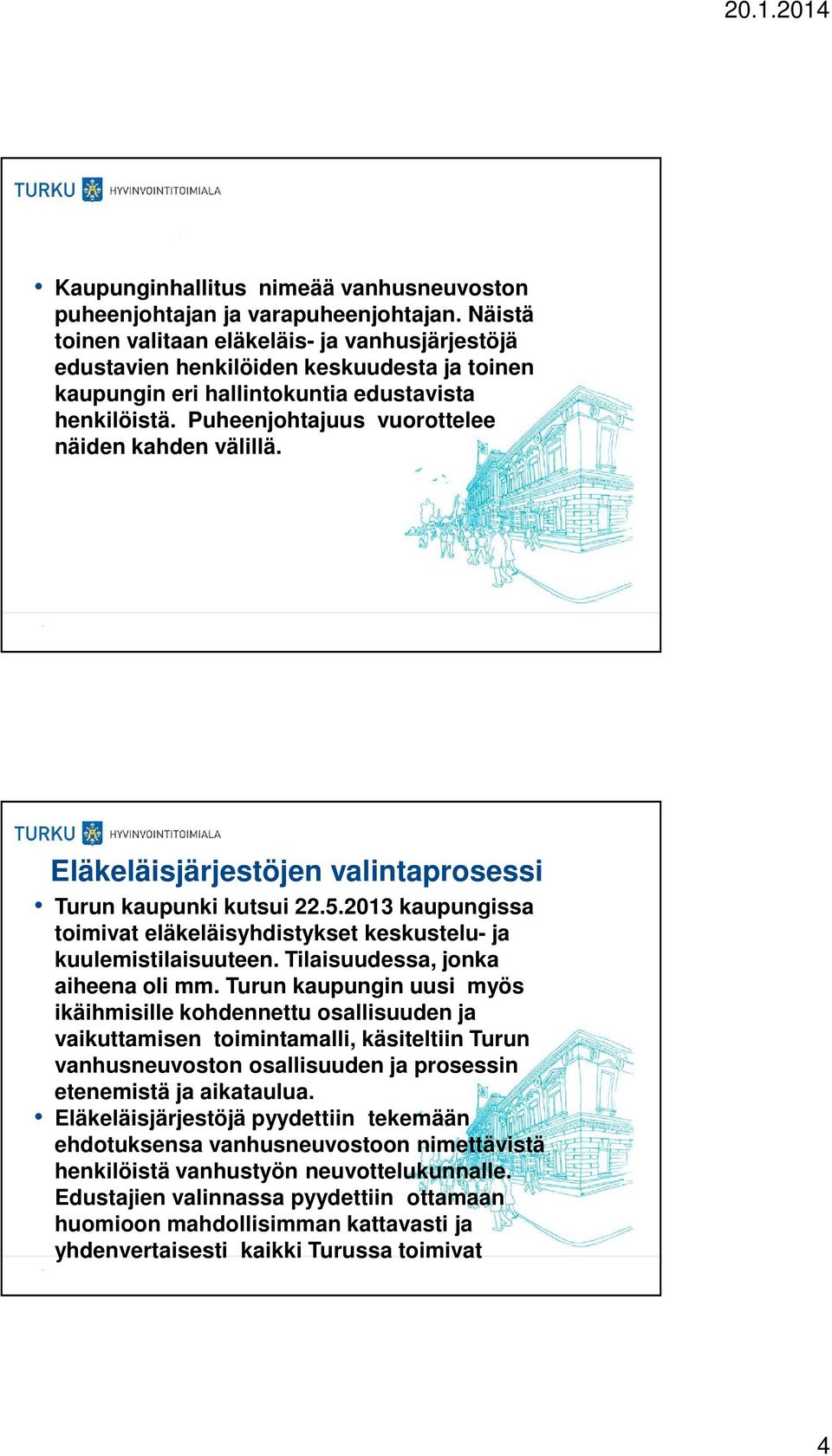 Puheenjohtajuus vuorottelee näiden kahden välillä. Eläkeläisjärjestöjen valintaprosessi Turun kaupunki kutsui 22.5.2013 kaupungissa toimivat eläkeläisyhdistykset keskustelu- ja kuulemistilaisuuteen.