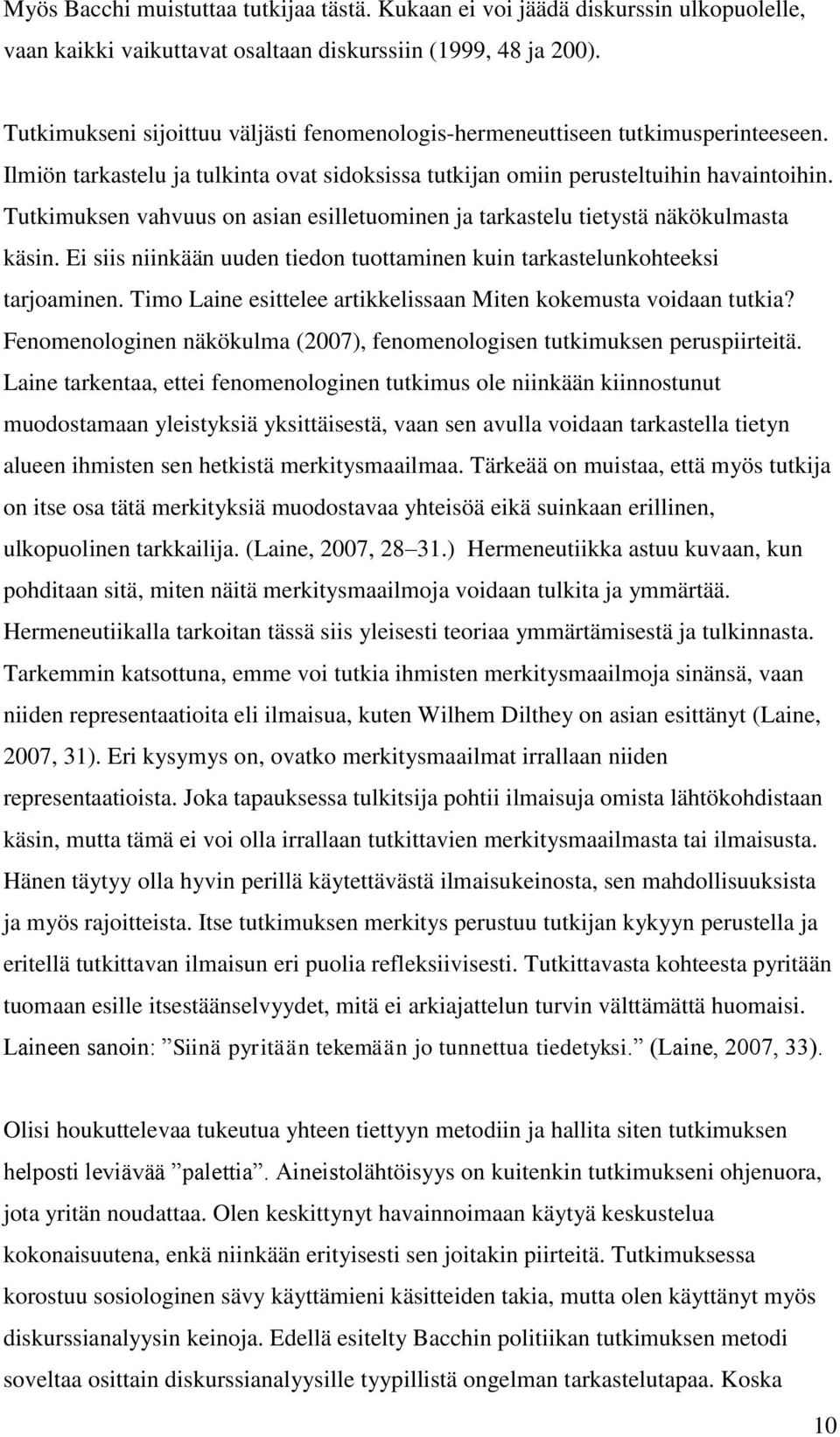 Tutkimuksen vahvuus on asian esilletuominen ja tarkastelu tietystä näkökulmasta käsin. Ei siis niinkään uuden tiedon tuottaminen kuin tarkastelunkohteeksi tarjoaminen.