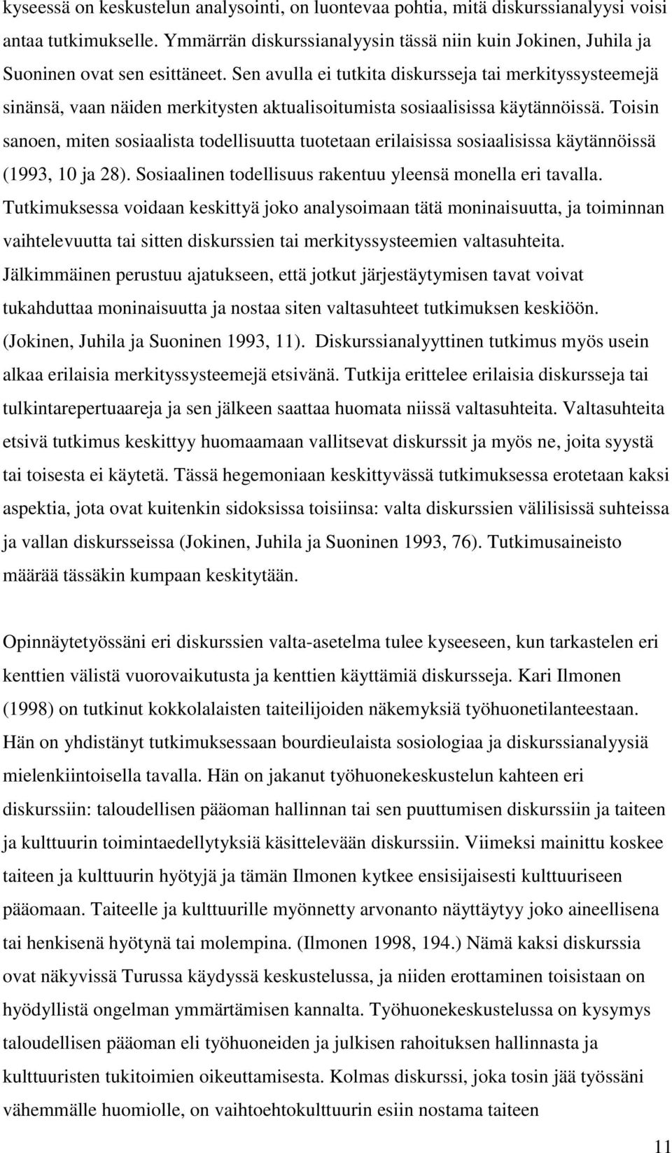 Toisin sanoen, miten sosiaalista todellisuutta tuotetaan erilaisissa sosiaalisissa käytännöissä (1993, 10 ja 28). Sosiaalinen todellisuus rakentuu yleensä monella eri tavalla.