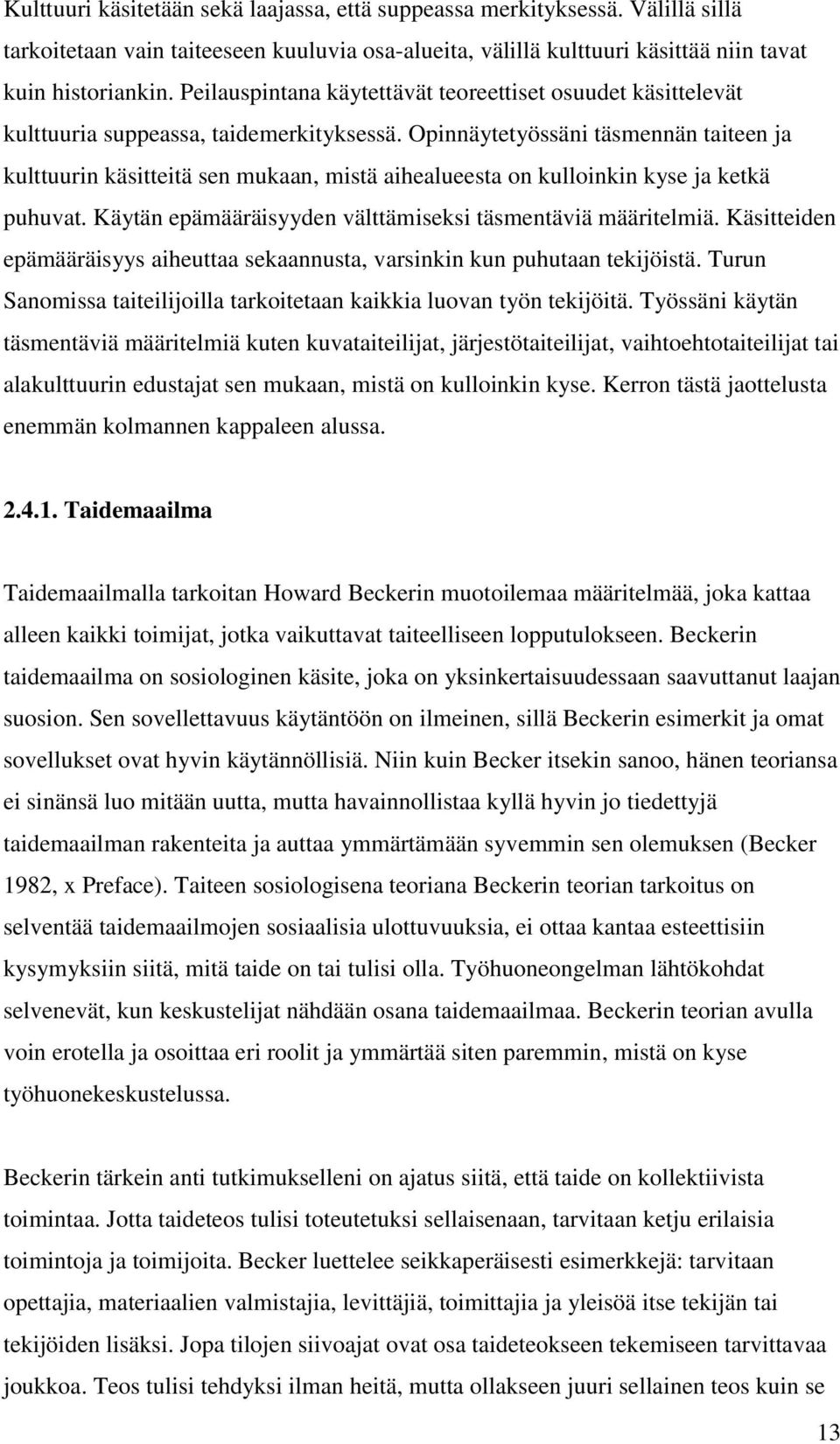 Opinnäytetyössäni täsmennän taiteen ja kulttuurin käsitteitä sen mukaan, mistä aihealueesta on kulloinkin kyse ja ketkä puhuvat. Käytän epämääräisyyden välttämiseksi täsmentäviä määritelmiä.