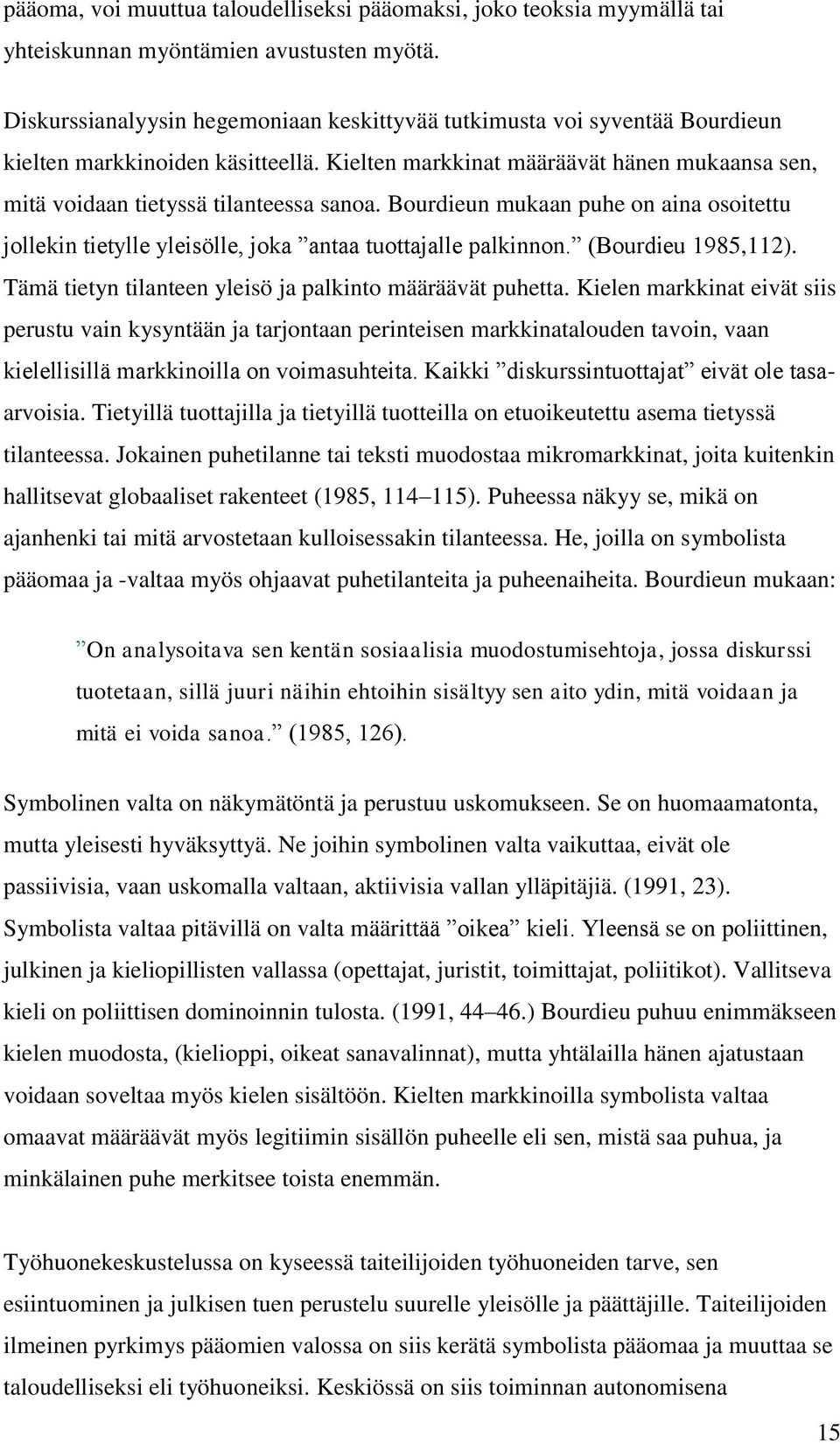 Bourdieun mukaan puhe on aina osoitettu jollekin tietylle yleisölle, joka antaa tuottajalle palkinnon. (Bourdieu 1985,112). Tämä tietyn tilanteen yleisö ja palkinto määräävät puhetta.