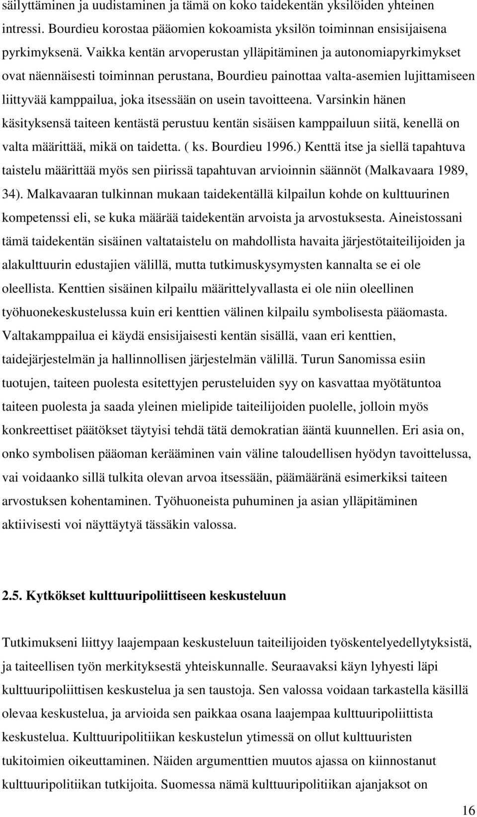 tavoitteena. Varsinkin hänen käsityksensä taiteen kentästä perustuu kentän sisäisen kamppailuun siitä, kenellä on valta määrittää, mikä on taidetta. ( ks. Bourdieu 1996.