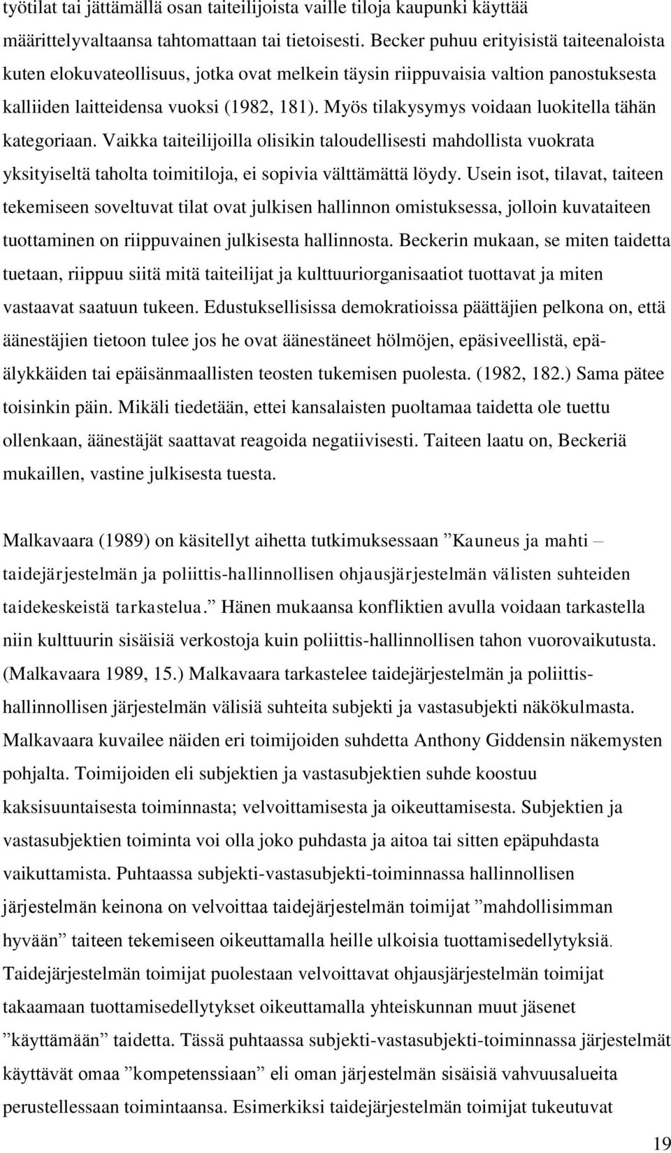 Myös tilakysymys voidaan luokitella tähän kategoriaan. Vaikka taiteilijoilla olisikin taloudellisesti mahdollista vuokrata yksityiseltä taholta toimitiloja, ei sopivia välttämättä löydy.