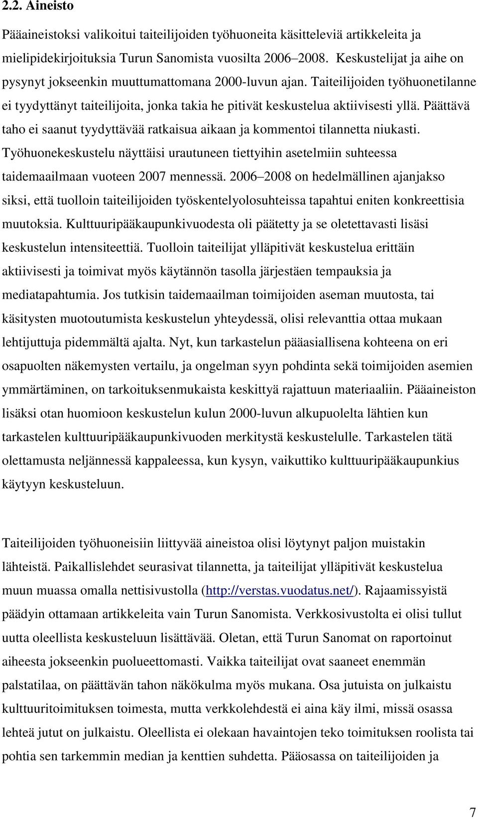 Päättävä taho ei saanut tyydyttävää ratkaisua aikaan ja kommentoi tilannetta niukasti. Työhuonekeskustelu näyttäisi urautuneen tiettyihin asetelmiin suhteessa taidemaailmaan vuoteen 2007 mennessä.