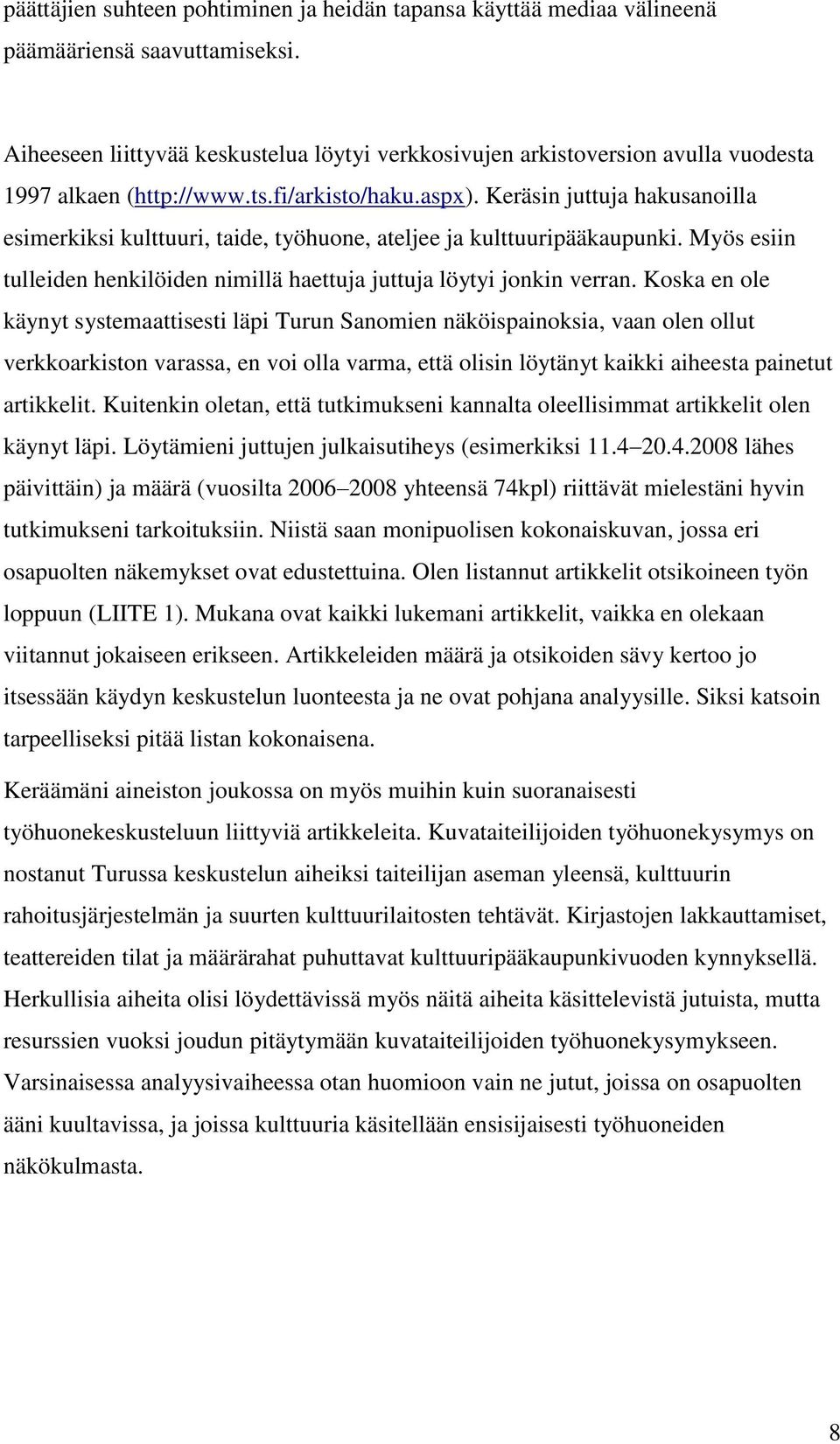 Keräsin juttuja hakusanoilla esimerkiksi kulttuuri, taide, työhuone, ateljee ja kulttuuripääkaupunki. Myös esiin tulleiden henkilöiden nimillä haettuja juttuja löytyi jonkin verran.