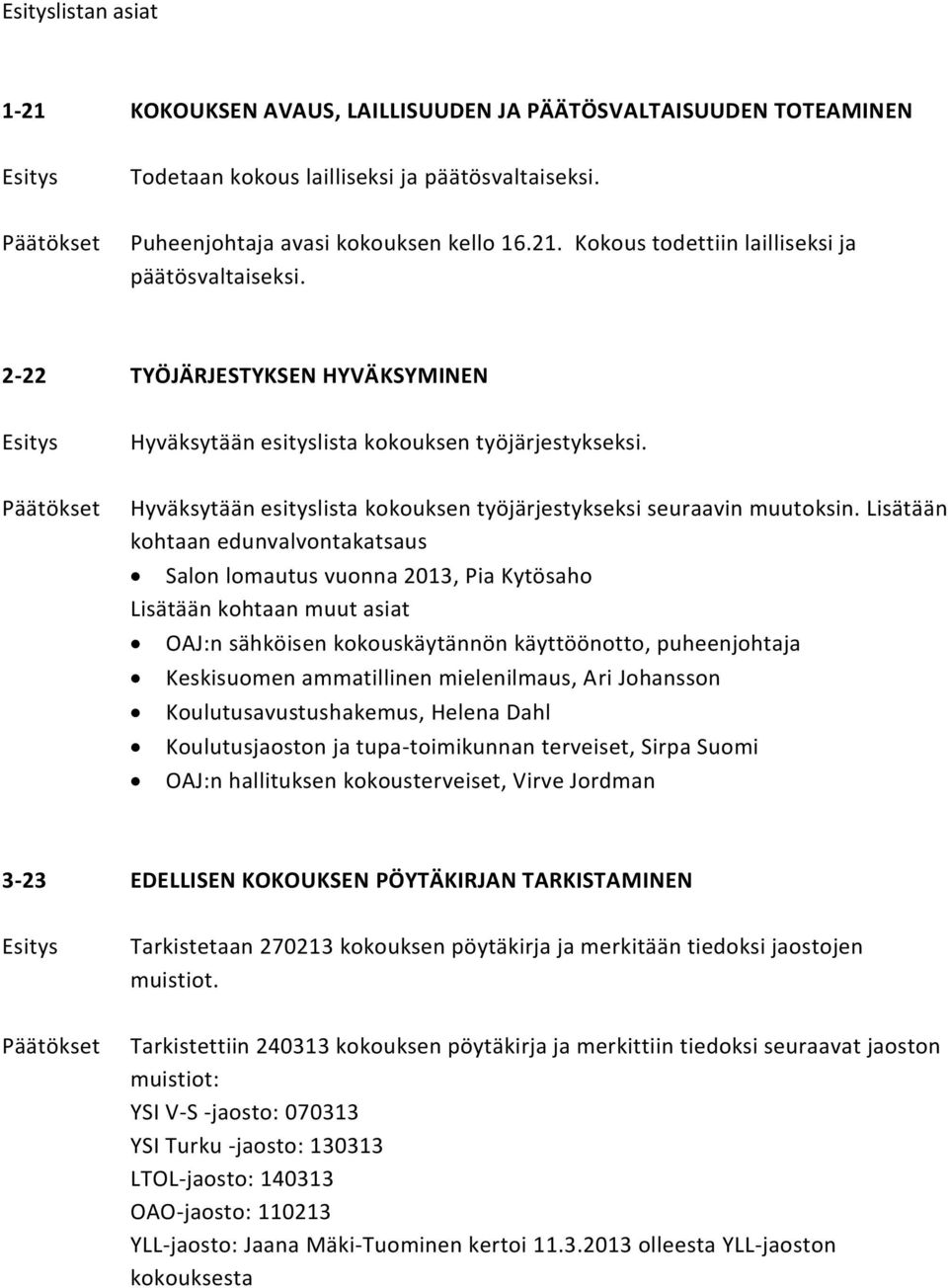 Lisätään kohtaan edunvalvontakatsaus Salon lomautus vuonna 2013, Pia Kytösaho Lisätään kohtaan muut asiat OAJ:n sähköisen kokouskäytännön käyttöönotto, puheenjohtaja Keskisuomen ammatillinen