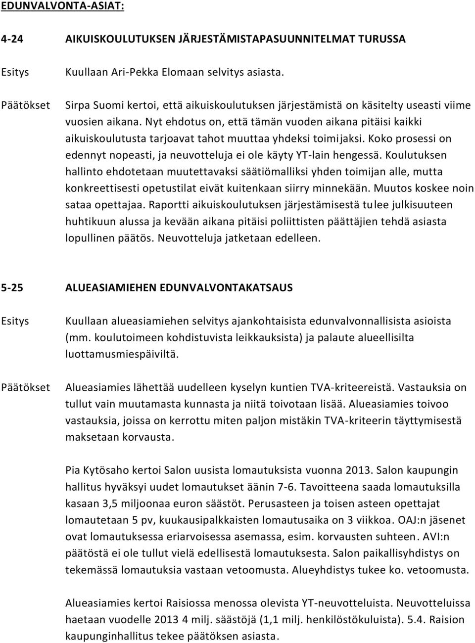 Nyt ehdotus on, että tämän vuoden aikana pitäisi kaikki aikuiskoulutusta tarjoavat tahot muuttaa yhdeksi toimijaksi. Koko prosessi on edennyt nopeasti, ja neuvotteluja ei ole käyty YT-lain hengessä.