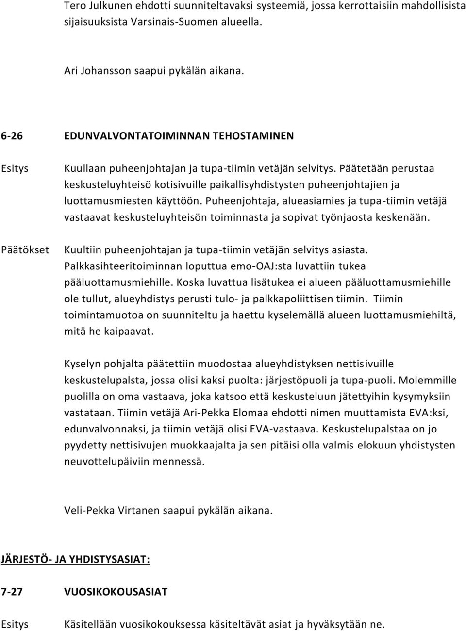 Päätetään perustaa keskusteluyhteisö kotisivuille paikallisyhdistysten puheenjohtajien ja luottamusmiesten käyttöön.