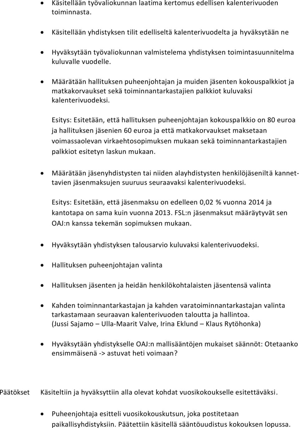 Määrätään hallituksen puheenjohtajan ja muiden jäsenten kokouspalkkiot ja matkakorvaukset sekä toiminnantarkastajien palkkiot kuluvaksi kalenterivuodeksi.