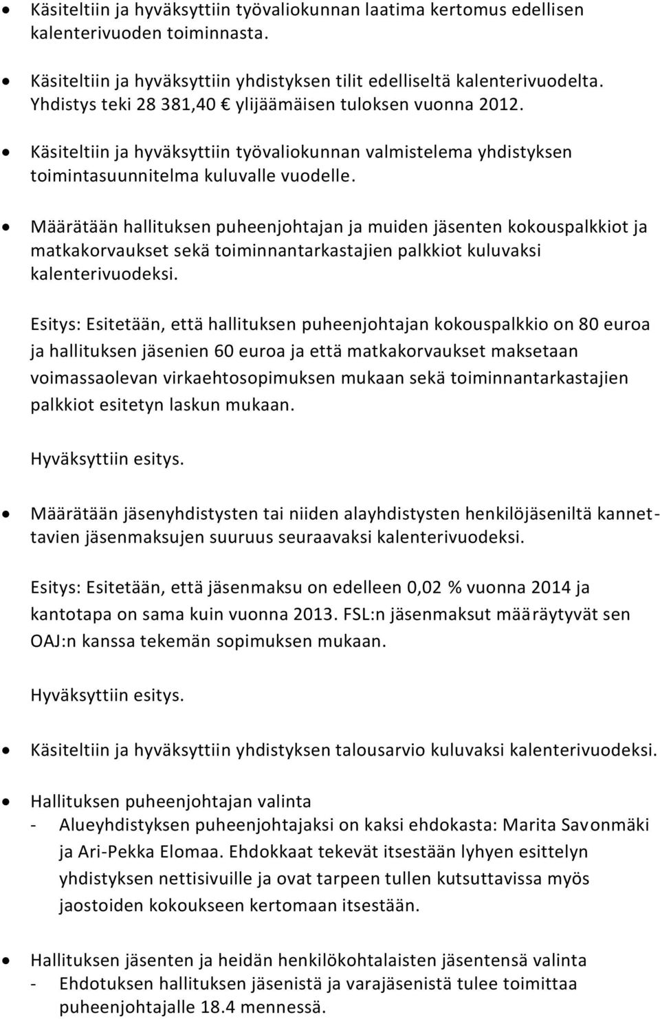 Määrätään hallituksen puheenjohtajan ja muiden jäsenten kokouspalkkiot ja matkakorvaukset sekä toiminnantarkastajien palkkiot kuluvaksi kalenterivuodeksi.