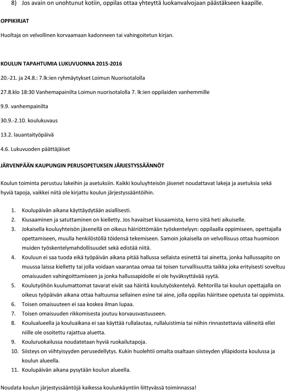 9. vanhempainilta 30.9.-2.10. koulukuvaus 13.2. lauantaityöpäivä 4.6. Lukuvuoden päättäjäiset JÄRVENPÄÄN KAUPUNGIN PERUSOPETUKSEN JÄRJESTYSSÄÄNNÖT Koulun toiminta perustuu lakeihin ja asetuksiin.