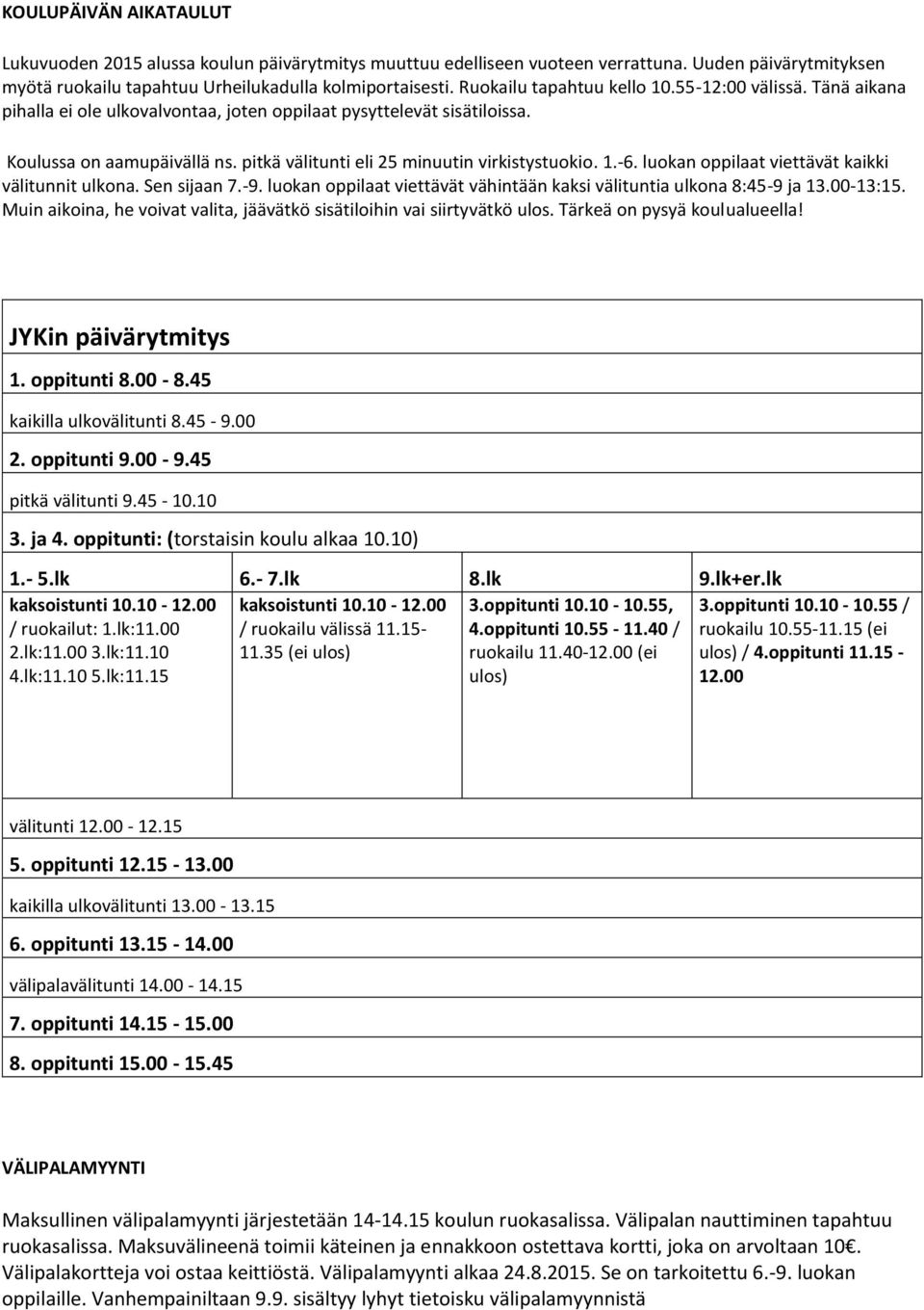 pitkä välitunti eli 25 minuutin virkistystuokio. 1.-6. luokan oppilaat viettävät kaikki välitunnit ulkona. Sen sijaan 7.-9. luokan oppilaat viettävät vähintään kaksi välituntia ulkona 8:45-9 ja 13.