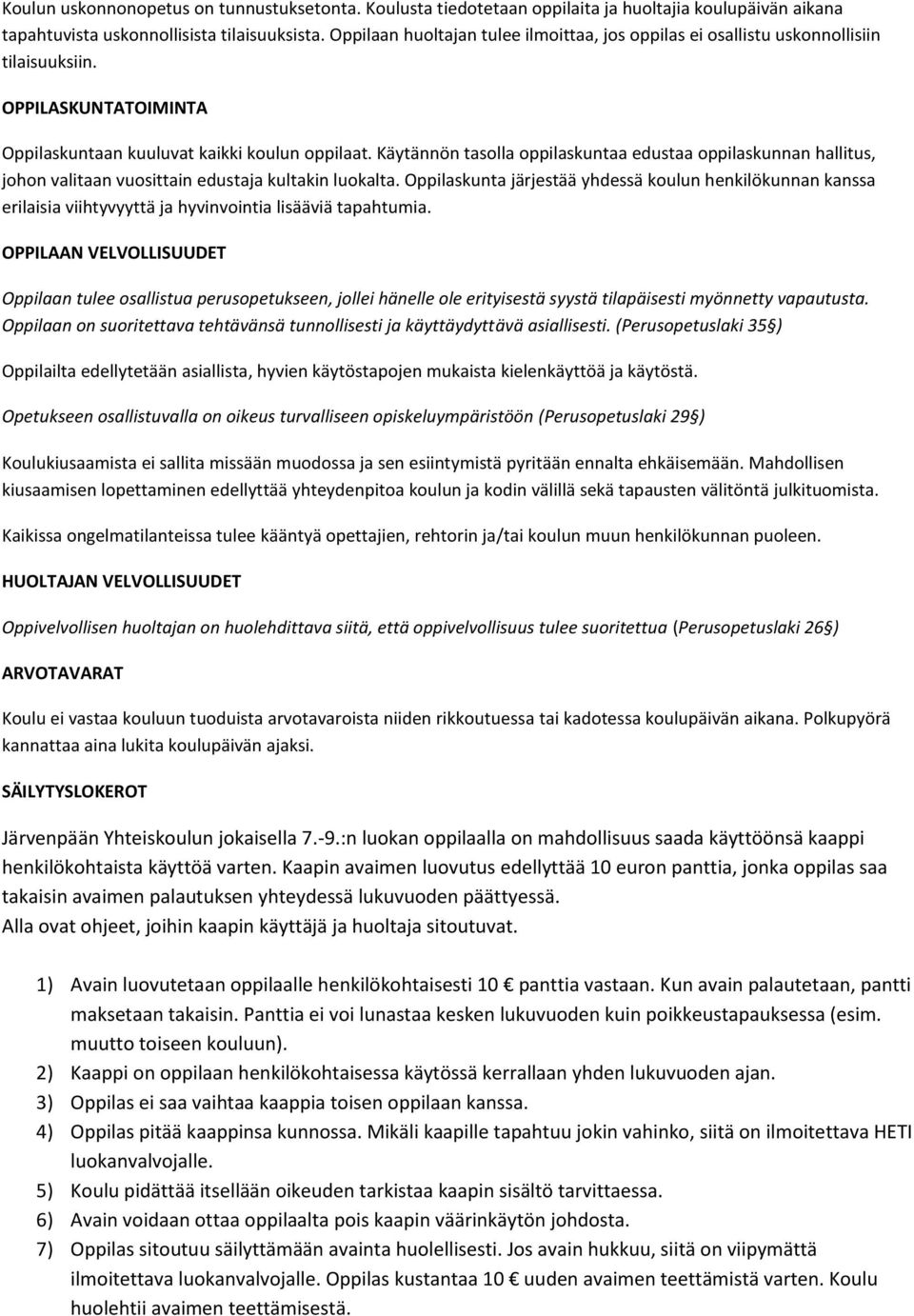 Käytännön tasolla oppilaskuntaa edustaa oppilaskunnan hallitus, johon valitaan vuosittain edustaja kultakin luokalta.