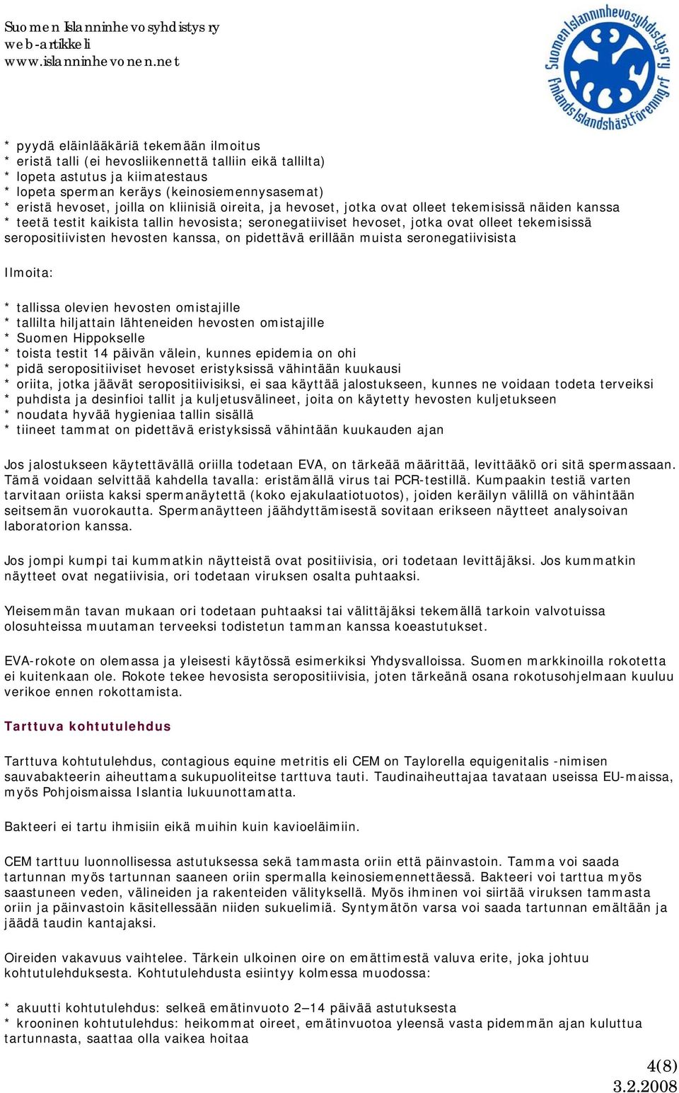 seropositiivisten hevosten kanssa, on pidettävä erillään muista seronegatiivisista Ilmoita: * tallissa olevien hevosten omistajille * tallilta hiljattain lähteneiden hevosten omistajille * Suomen