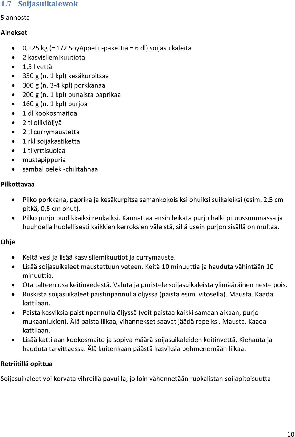 1 kpl) purjoa 1 dl kookosmaitoa 2 tl oliiviöljyä 2 tl currymaustetta 1 rkl soijakastiketta 1 tl yrttisuolaa mustapippuria sambal oelek -chilitahnaa Pilko porkkana, paprika ja kesäkurpitsa