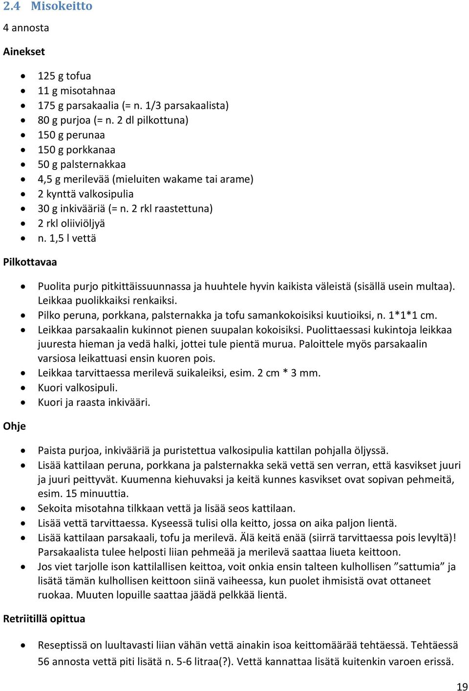 1,5 l vettä Puolita purjo pitkittäissuunnassa ja huuhtele hyvin kaikista väleistä (sisällä usein multaa). Leikkaa puolikkaiksi renkaiksi.