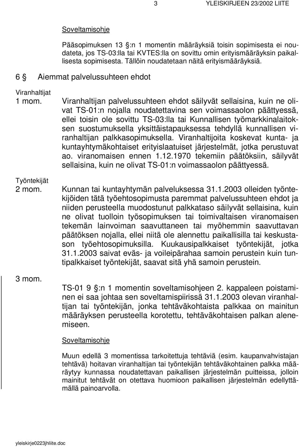 Viranhaltijan palvelussuhteen ehdot säilyvät sellaisina, kuin ne olivat TS-01:n nojalla noudatettavina sen voimassaolon päättyessä, ellei toisin ole sovittu TS-03:lla tai Kunnallisen