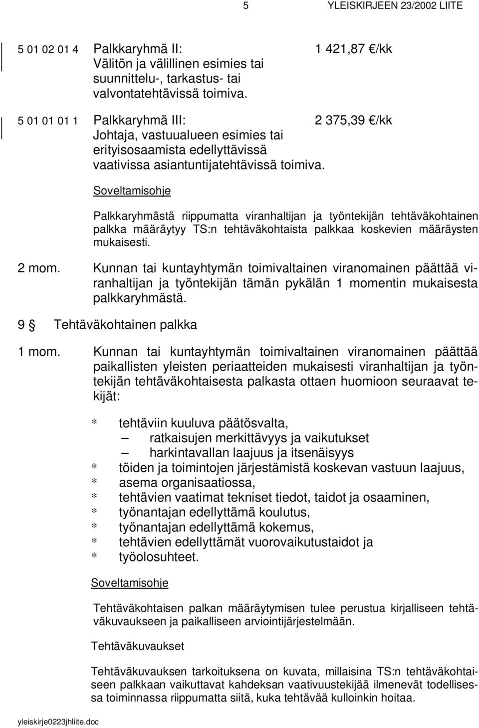 Palkkaryhmästä riippumatta viranhaltijan ja työntekijän tehtäväkohtainen palkka määräytyy TS:n tehtäväkohtaista palkkaa koskevien määräysten mukaisesti. 2 mom.