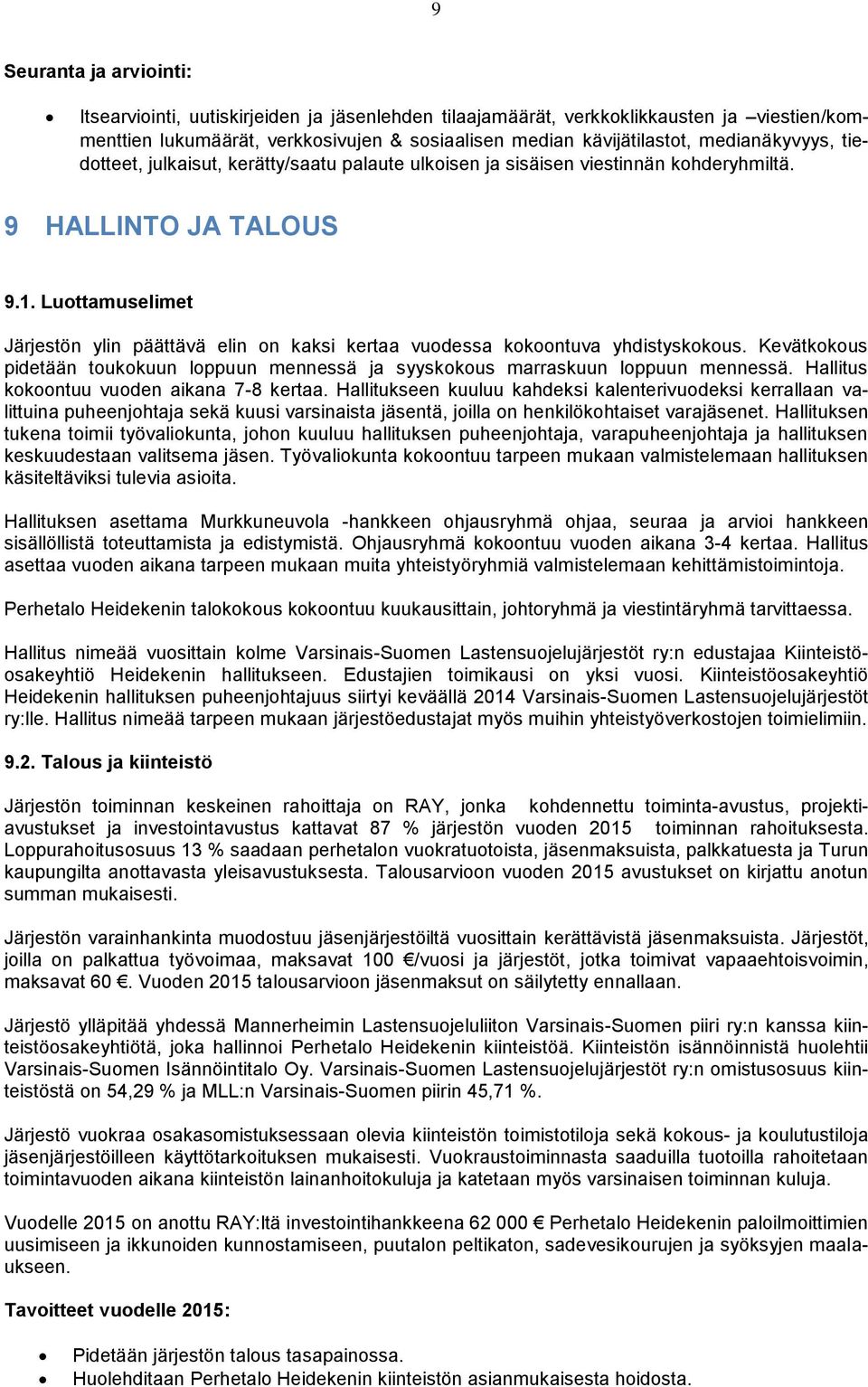 Luottamuselimet Järjestön ylin päättävä elin on kaksi kertaa vuodessa kokoontuva yhdistyskokous. Kevätkokous pidetään toukokuun loppuun mennessä ja syyskokous marraskuun loppuun mennessä.